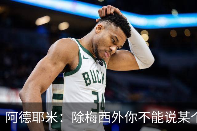 阿德耶米：除梅西外你不能说某个球员是世界第一，他每年都是最好
